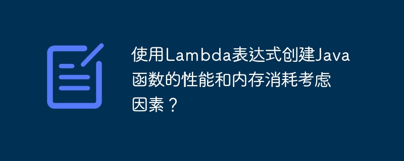 使用Lambda表达式创建Java函数的性能和内存消耗考虑因素?