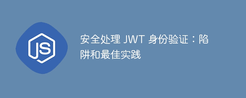 安全处理 JWT 身份验证:陷阱和最佳实践