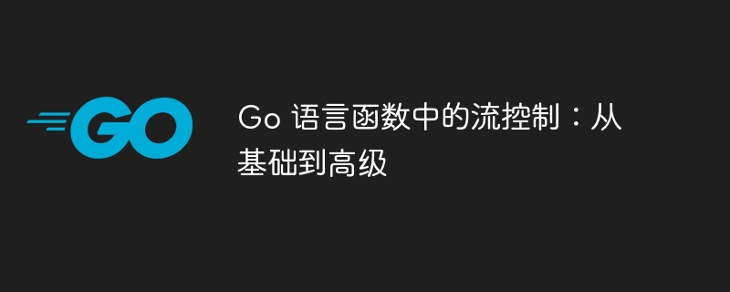 Go 语言函数中的流控制:从基础到高级