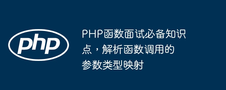 PHP函数面试必备知识点,解析函数调用的参数类型映射