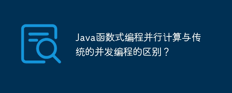 Java函数式编程并行计算与传统的并发编程的区别?