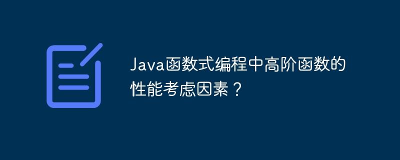 Java函数式编程中高阶函数的性能考虑因素?