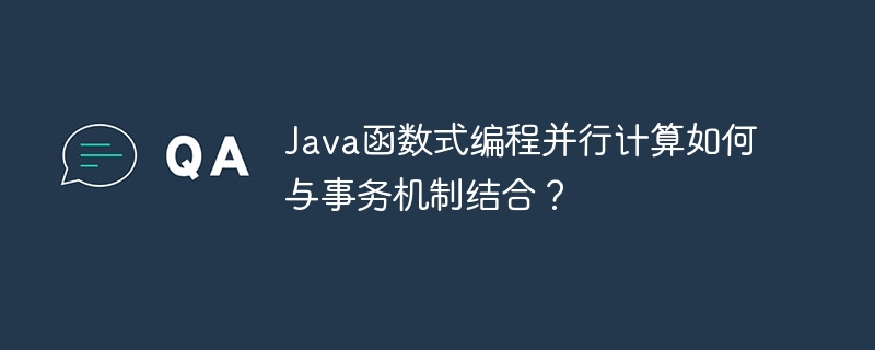 Java函数式编程并行计算如何与事务机制结合?