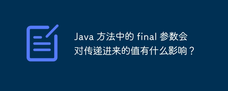 Java 方法中的 final 参数会对传递进来的值有什么影响?