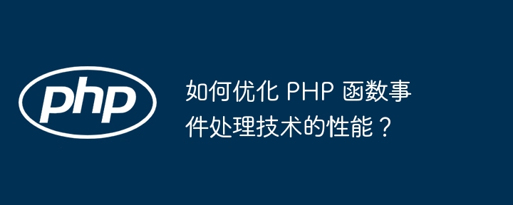 如何优化 PHP 函数事件处理技术的性能?
