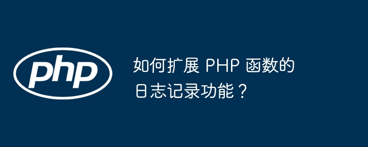如何扩展 PHP 函数的日志记录功能?