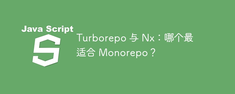 Turborepo 与 Nx:哪个最适合 Monorepo?