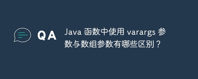 Java 函数中使用 varargs 参数与数组参数有哪些区别?