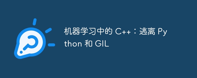机器学习中的 C++:逃离 Python 和 GIL