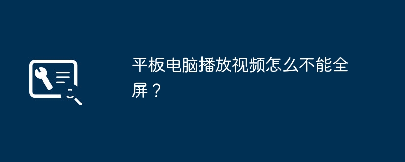 平板电脑播放视频怎么不能全屏?