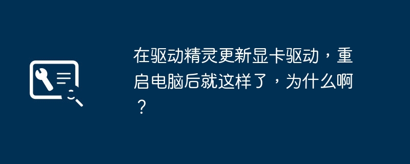 在驱动精灵更新显卡驱动,重启电脑后就这样了,为什么啊?