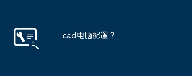 cad电脑配置?
