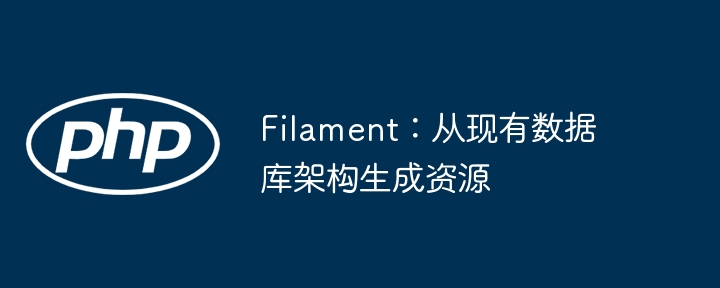 Filament:从现有数据库架构生成资源