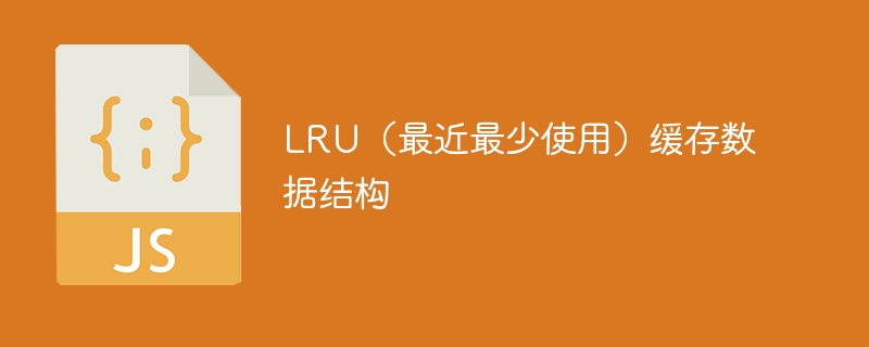 LRU(最近最少使用)缓存数据结构