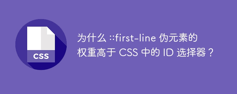 为什么 ::first-line 伪元素的权重高于 CSS 中的 ID 选择器?