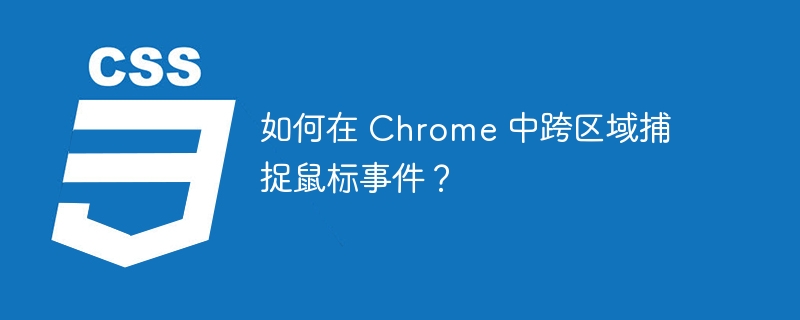 如何在 Chrome 中跨区域捕捉鼠标事件?