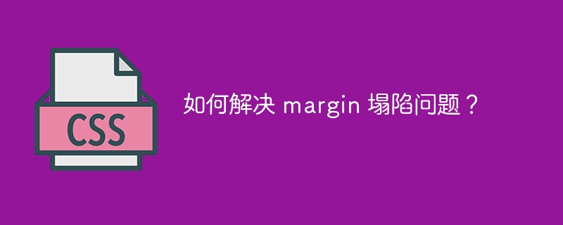 如何解决 margin 塌陷问题?