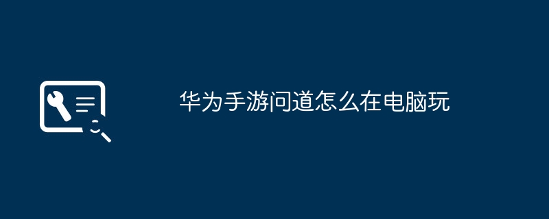 华为手游问道怎么在电脑玩