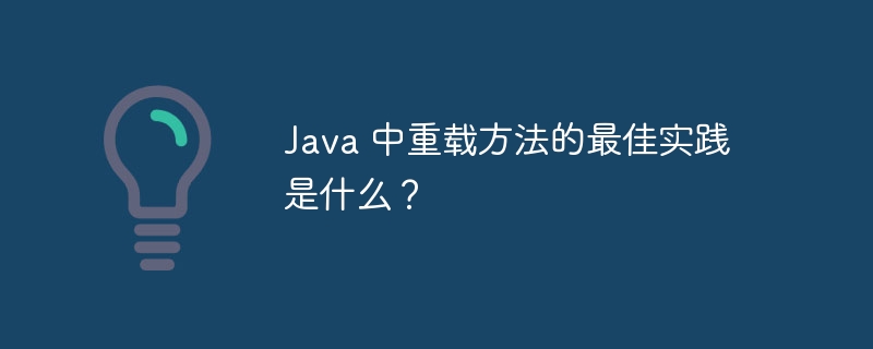 Java 中重载方法的最佳实践是什么?
