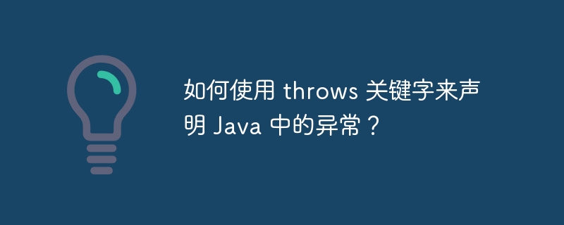 如何使用 throws 关键字来声明 Java 中的异常?