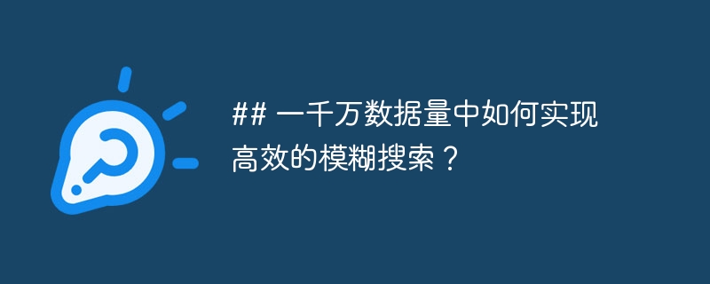 ## 一千万数据量中如何实现高效的模糊搜索?