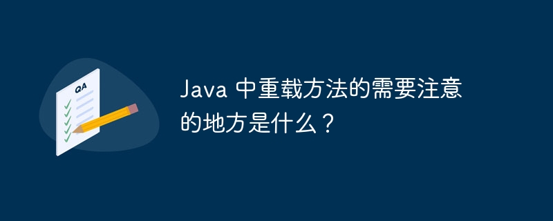 Java 中重载方法的需要注意的地方是什么?