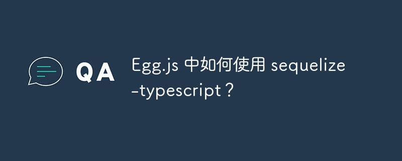 Egg.js 中如何使用 sequelize-typescript?