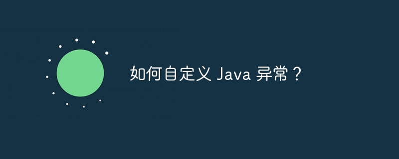 如何自定义 Java 异常?