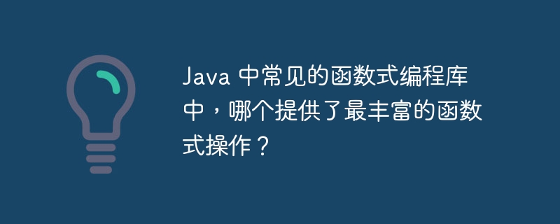 Java 中常见的函数式编程库中,哪个提供了最丰富的函数式操作?