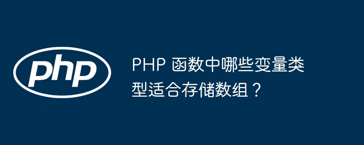 PHP 函数中哪些变量类型适合存储数组?