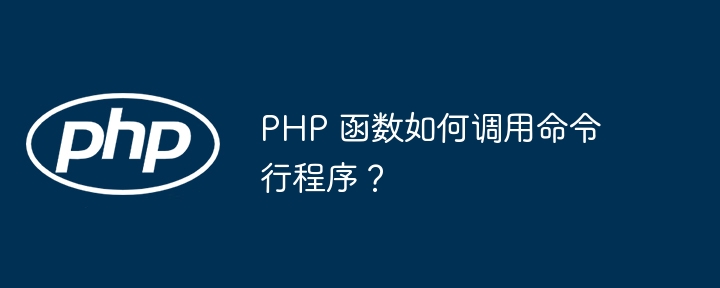 PHP 函数如何调用命令行程序?