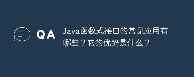 Java函数式接口的常见应用有哪些?它的优势是什么?