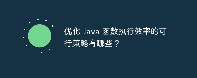 优化 Java 函数执行效率的可行策略有哪些?
