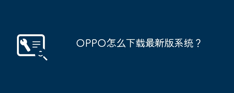 OPPO怎么下载最新版系统?