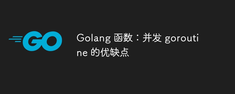 Golang 函数:并发 goroutine 的优缺点