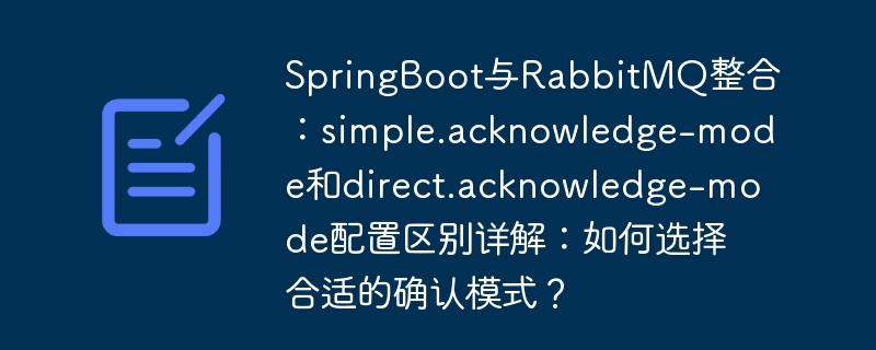 SpringBoot与RabbitMQ整合:simple.acknowledge-mode和direct.acknowledge-mode配置区别详解:如何选择合适的确认模式?