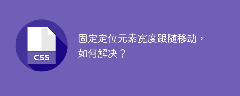 固定定位元素宽度跟随移动,如何解决?