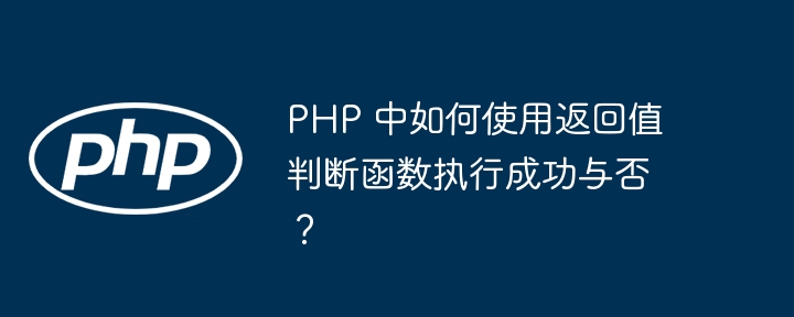 PHP 中如何使用返回值判断函数执行成功与否?