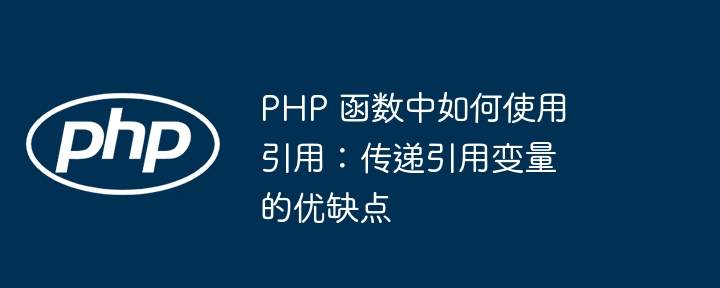 PHP 函数中如何使用引用:传递引用变量的优缺点