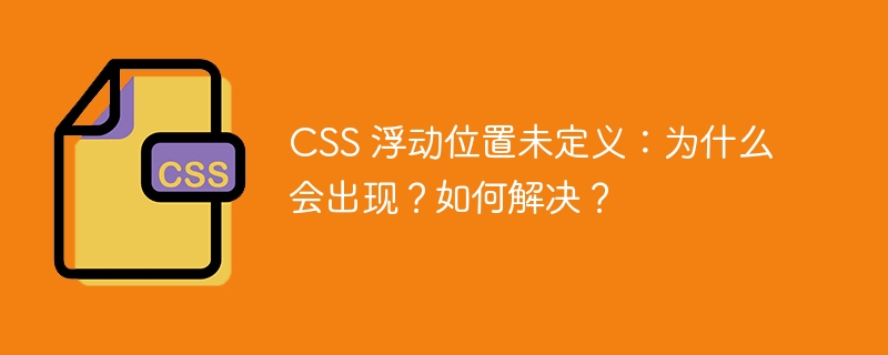 CSS 浮动位置未定义:为什么会出现?如何解决?