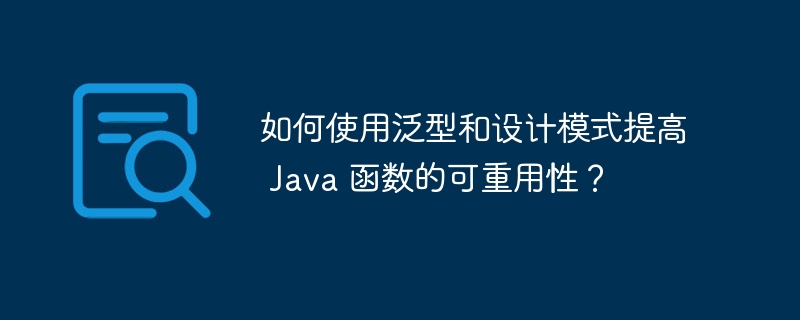 如何使用泛型和设计模式提高 Java 函数的可重用性?
