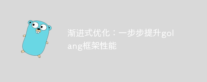 渐进式优化:一步步提升golang框架性能