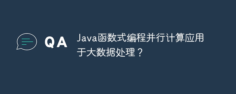 Java函数式编程并行计算应用于大数据处理?