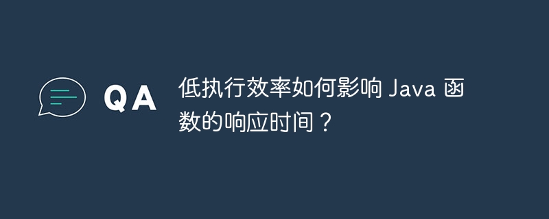 低执行效率如何影响 Java 函数的响应时间?