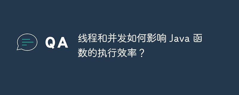 线程和并发如何影响 Java 函数的执行效率?