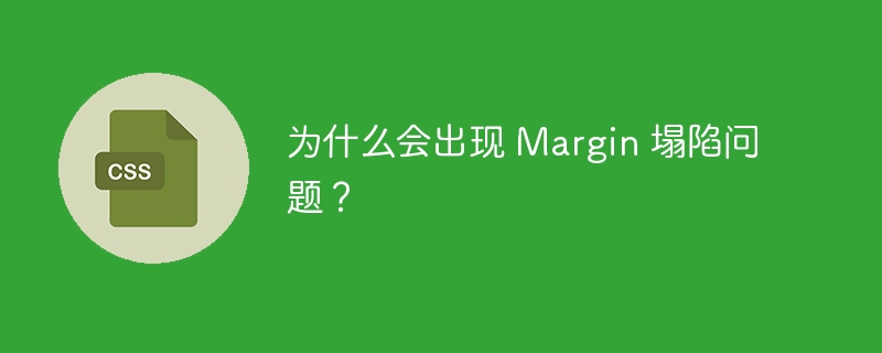 为什么会出现 Margin 塌陷问题?