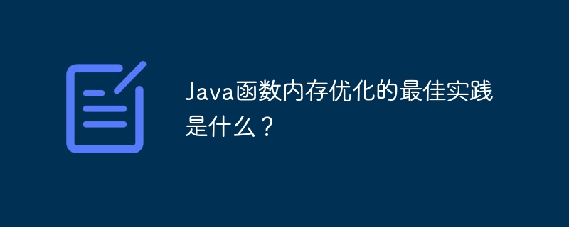 Java函数内存优化的最佳实践是什么?