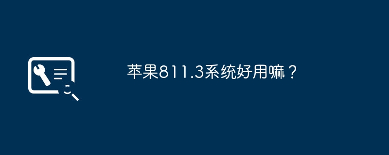 苹果811.3系统好用嘛?