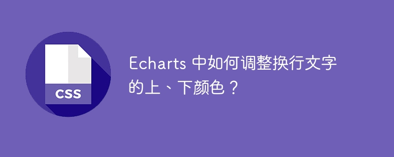 Echarts 中如何调整换行文字的上、下颜色?