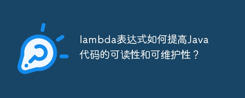 lambda表达式如何提高Java代码的可读性和可维护性?